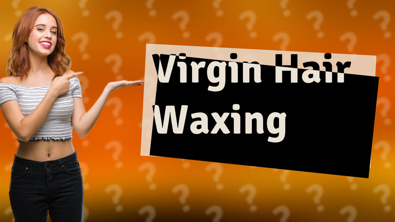 Virgin Hair Waxing