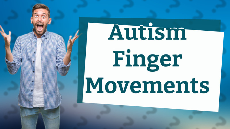 Autism Finger Movements