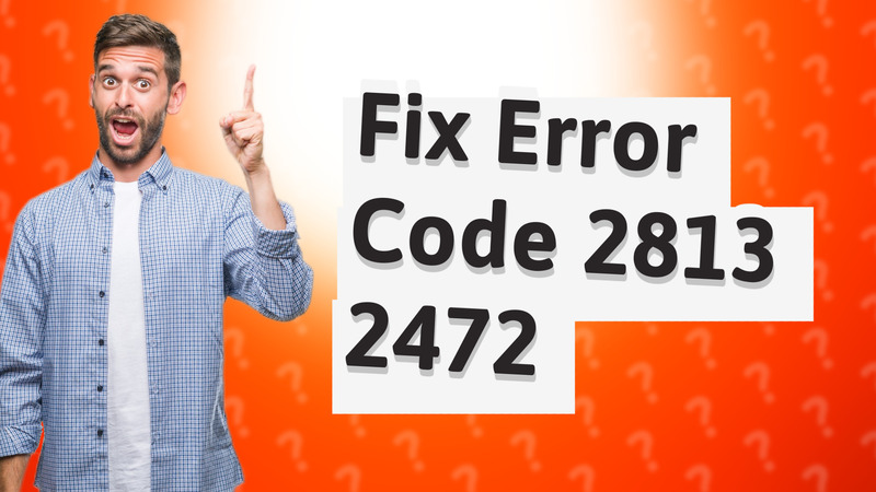 Fix Error Code 2813 2472