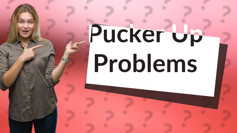 Pucker Up Problems