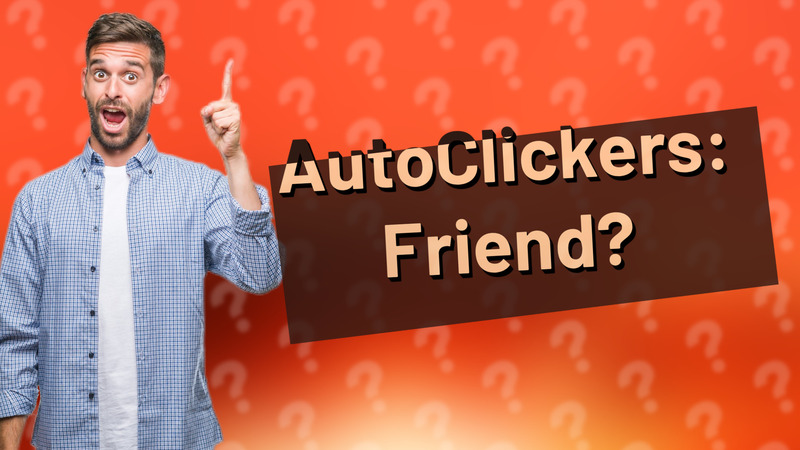 AutoClickers: Friend?