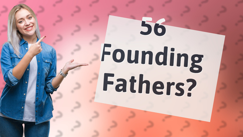 56 Founding Fathers?