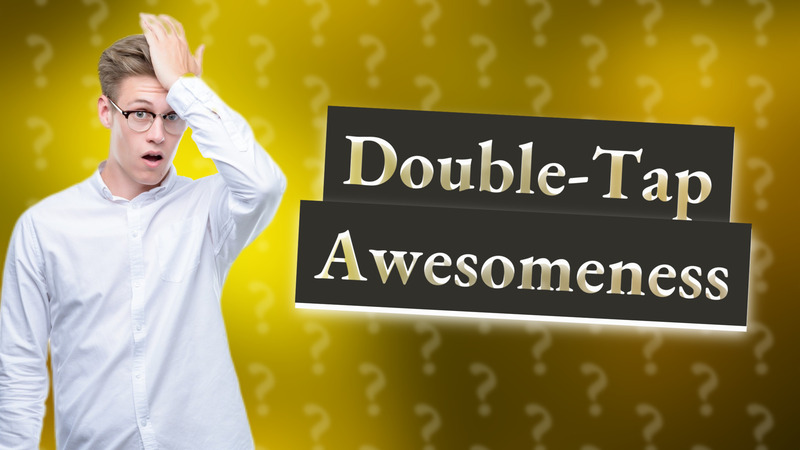 Double-Tap Awesomeness