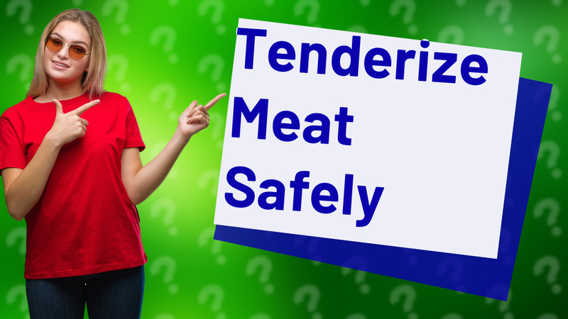 Tenderize Meat Safely