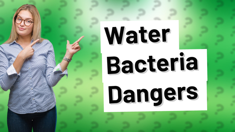 Water Bacteria Dangers