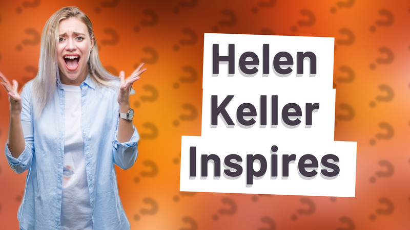 Helen Keller Inspires