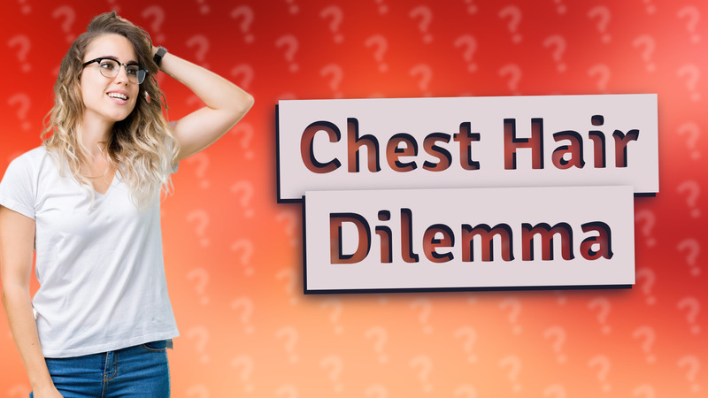 Chest Hair Dilemma