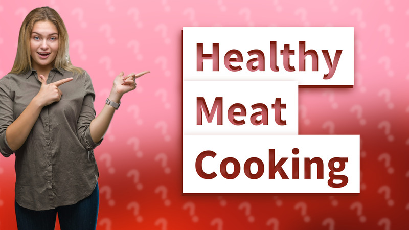 Healthy Meat Cooking