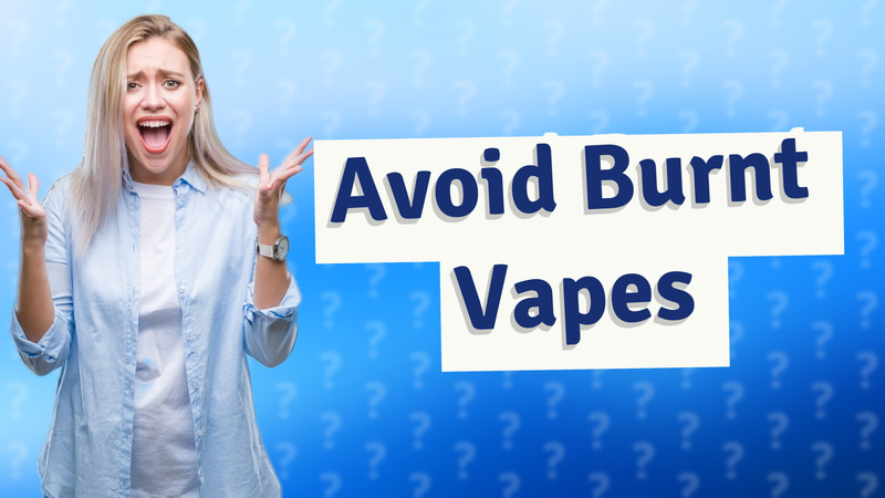 Avoid Burnt Vapes