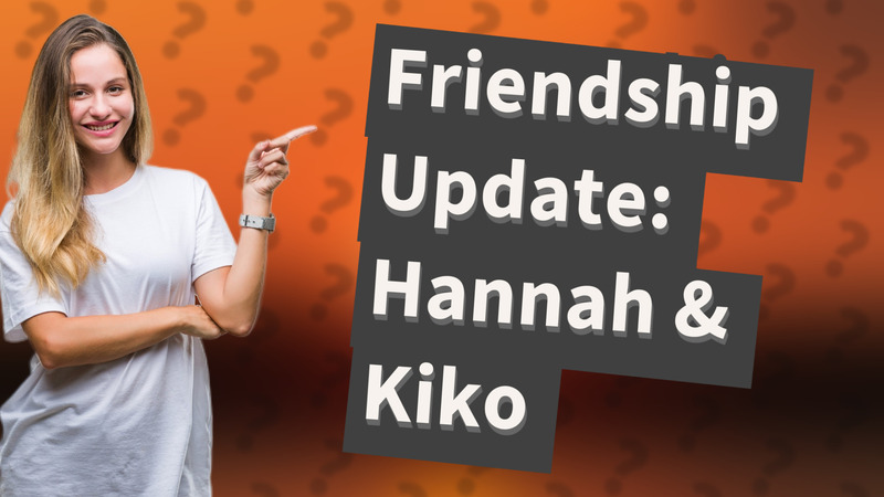 Friendship Update: Hannah & Kiko