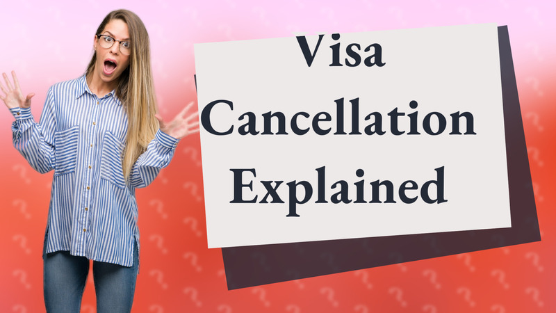 Visa Cancellation Explained