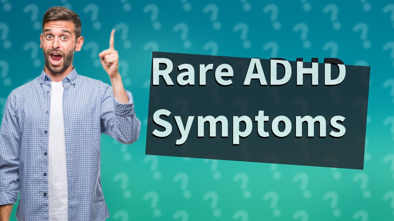 Rare ADHD Symptoms