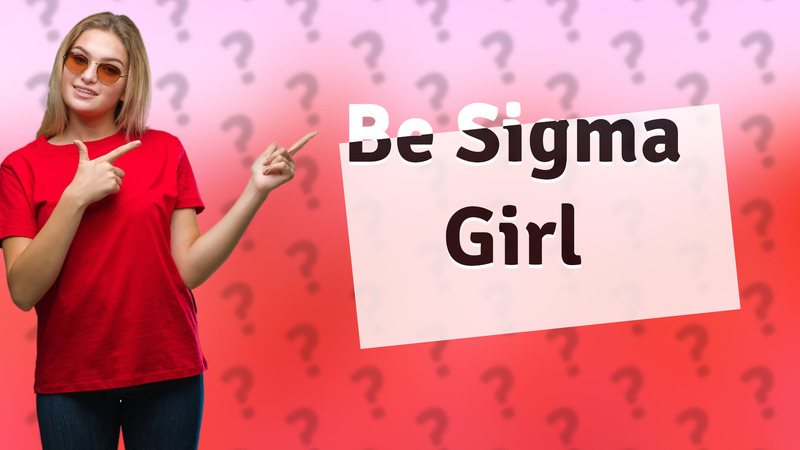 Be Sigma Girl