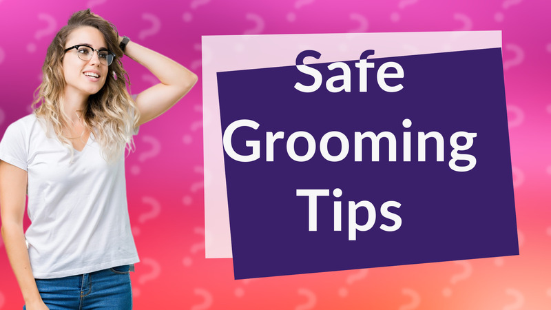 Safe Grooming Tips