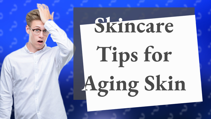 Skincare Tips for Aging Skin