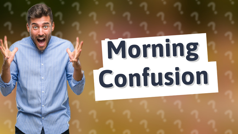 Morning Confusion