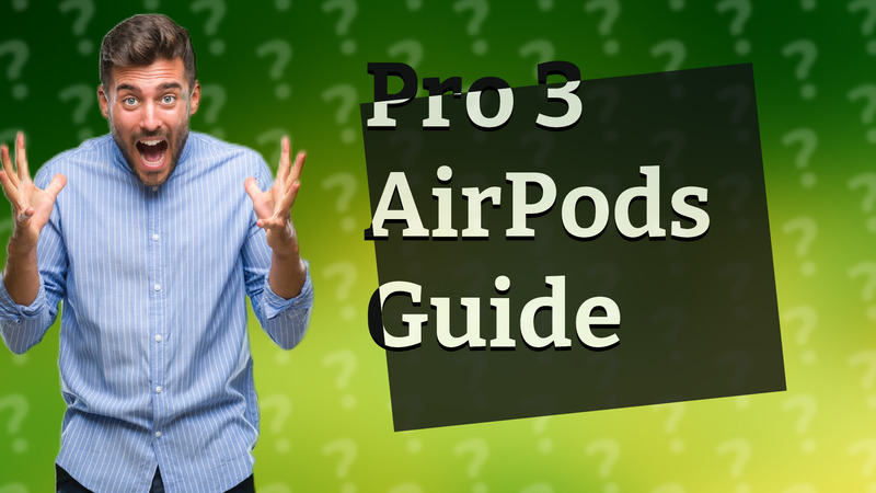 Pro 3 AirPods Guide