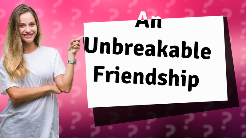 An Unbreakable Friendship