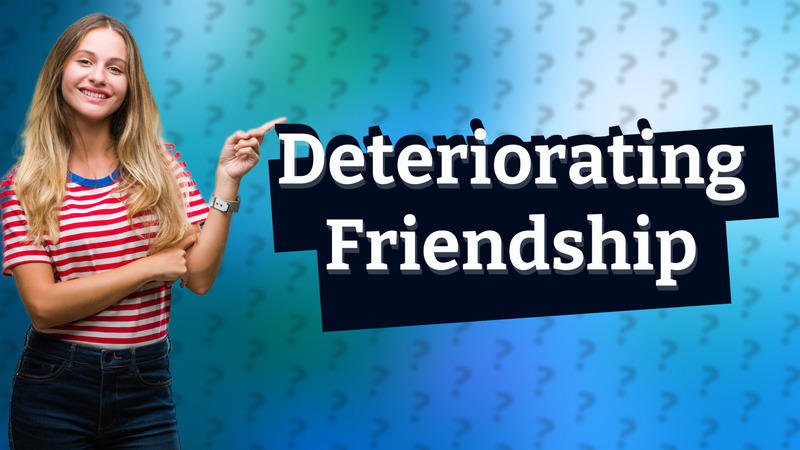 Deteriorating Friendship
