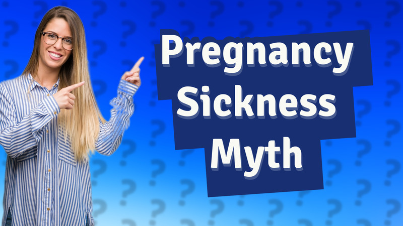 Pregnancy Sickness Myth