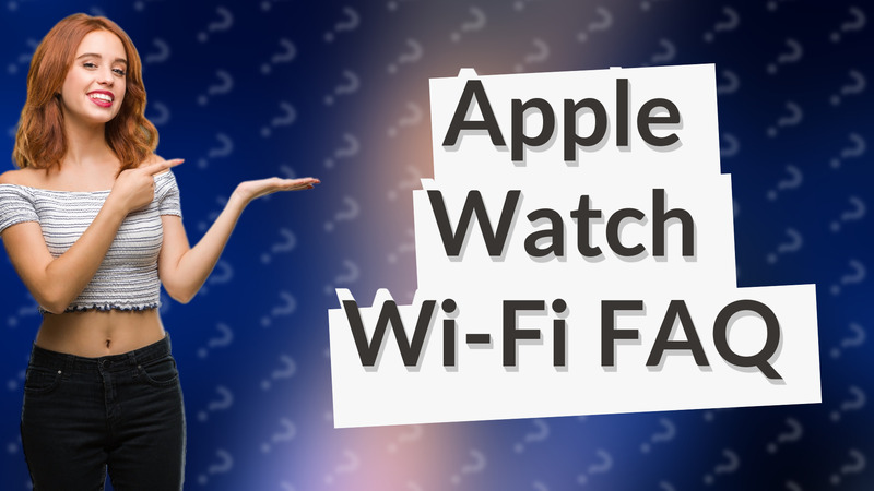 Apple Watch Wi-Fi FAQ