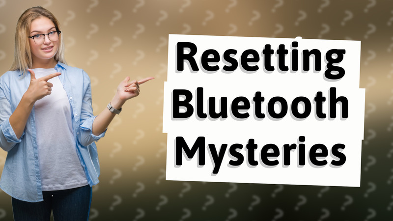 Resetting Bluetooth Mysteries