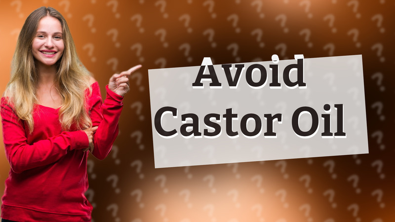 Avoid Castor Oil