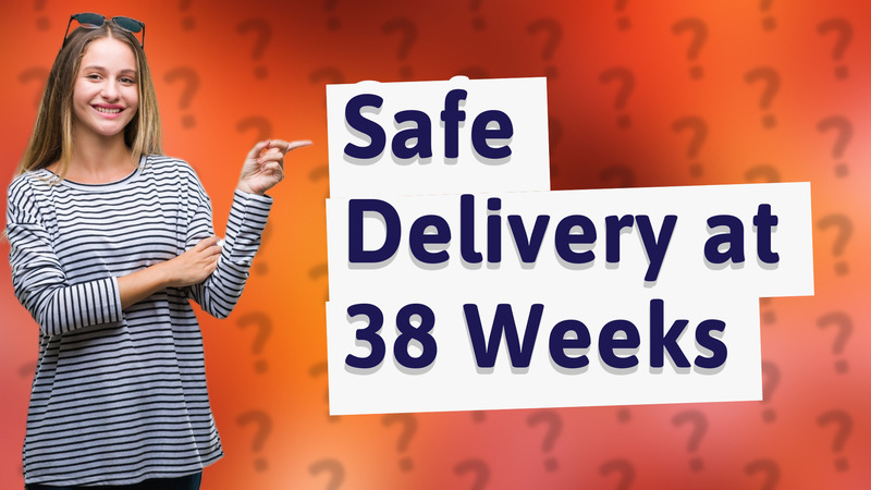 Safe Delivery at 38 Weeks