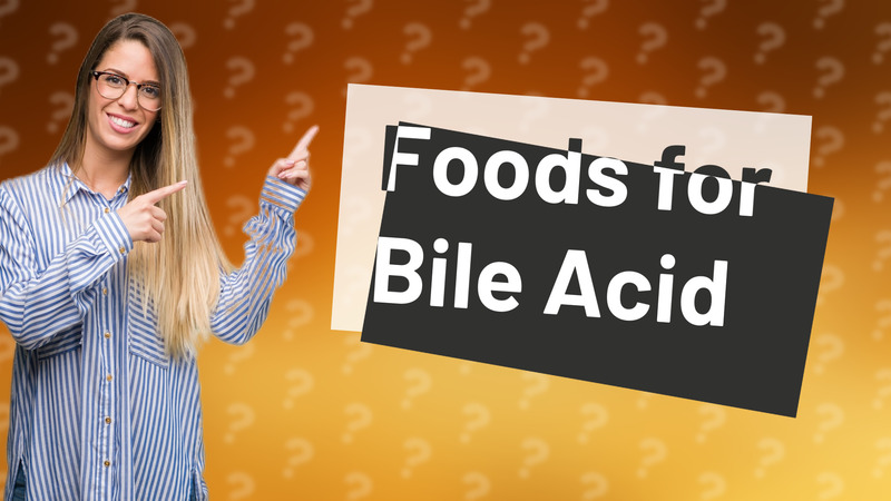 Foods for Bile Acid