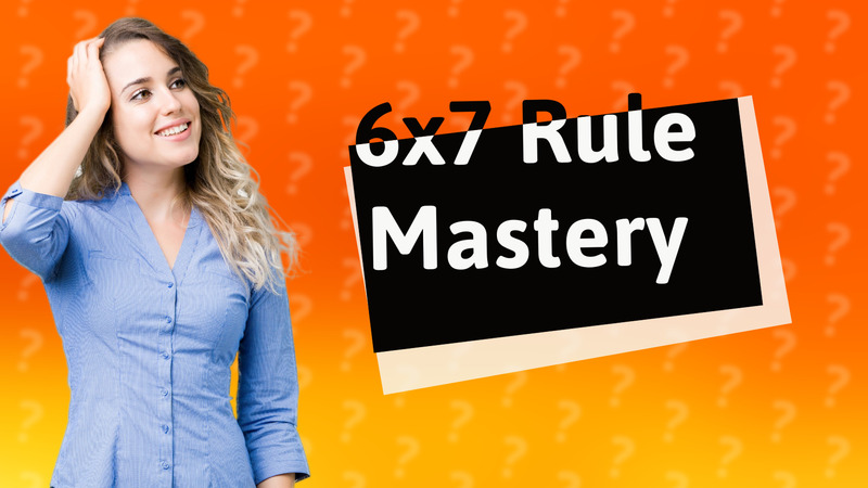 6x7 Rule Mastery