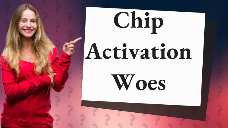 Chip Activation Woes