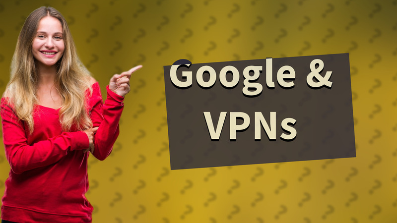 Google & VPNs