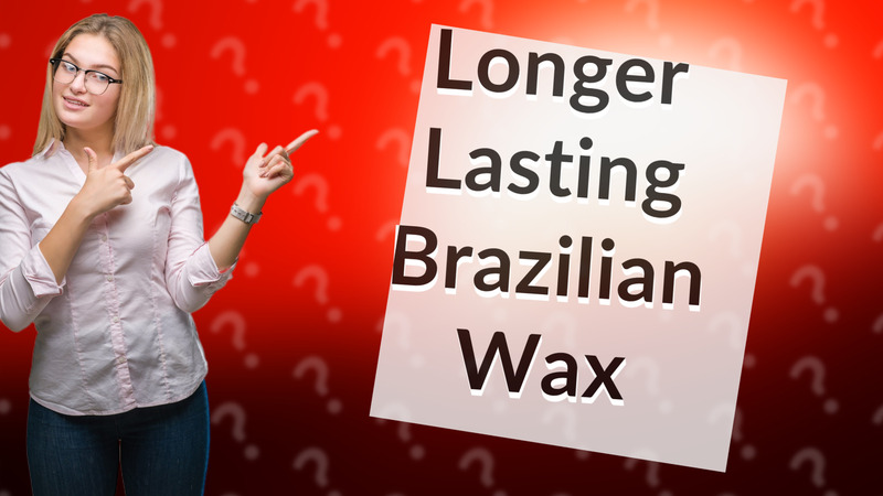 Longer Lasting Brazilian Wax