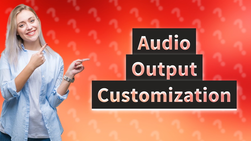 Audio Output Customization