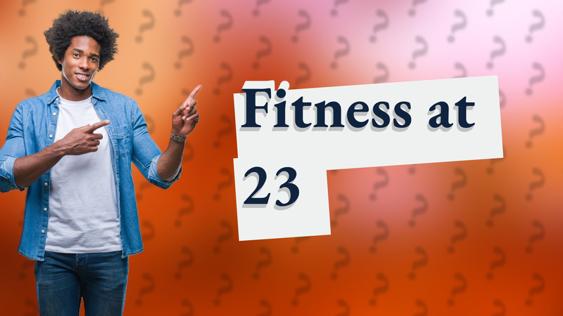 Fitness at 23