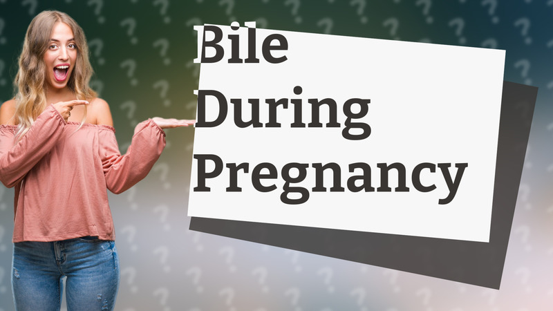 Bile During Pregnancy