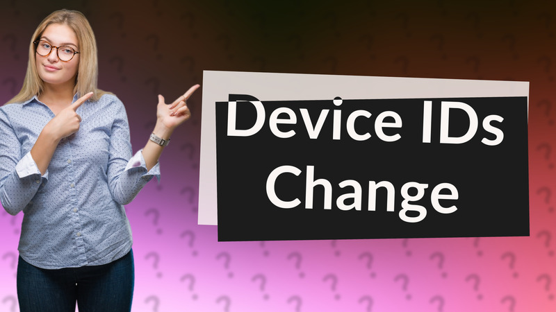 Device IDs Change