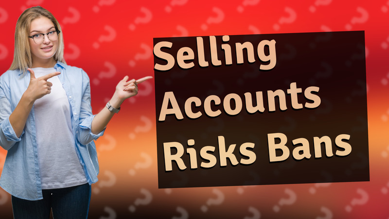 Selling Accounts Risks Bans