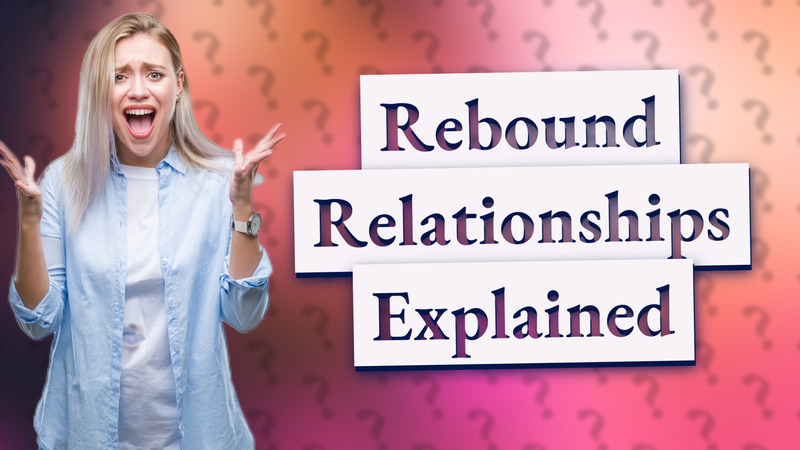 Rebound Relationships Explained