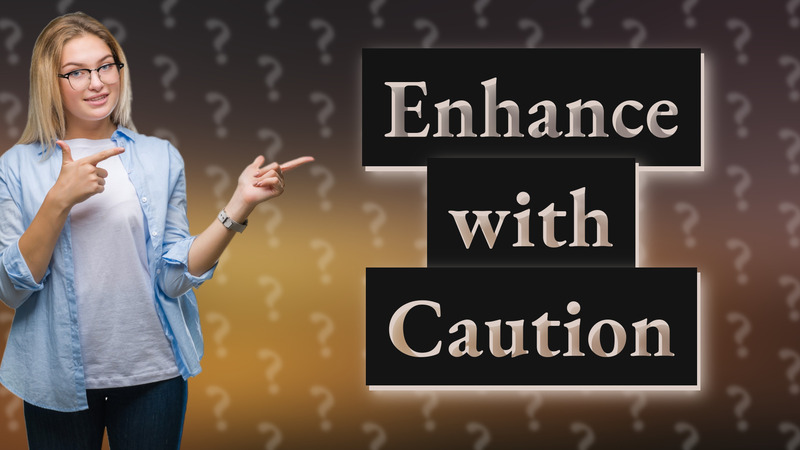 Enhance with Caution