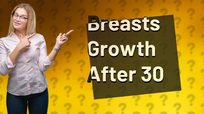 Breasts Growth After 30