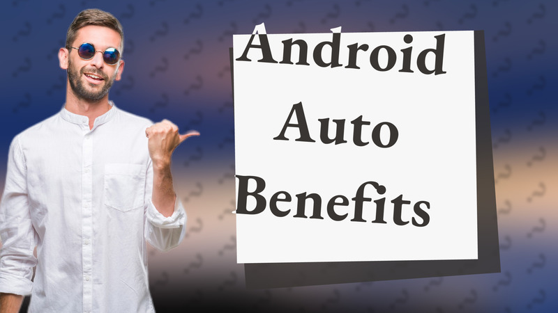 Android Auto Benefits