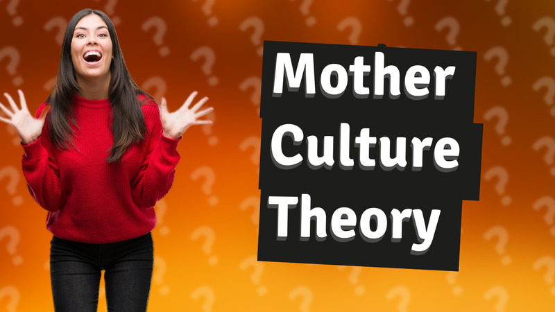 Mother Culture Theory