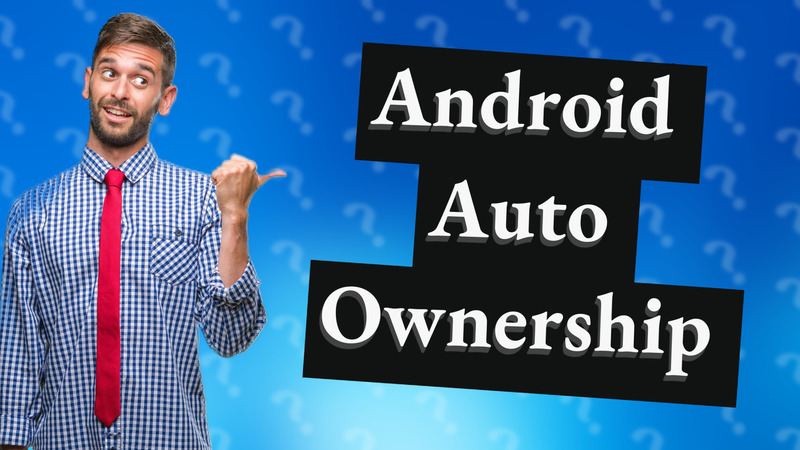 Android Auto Ownership