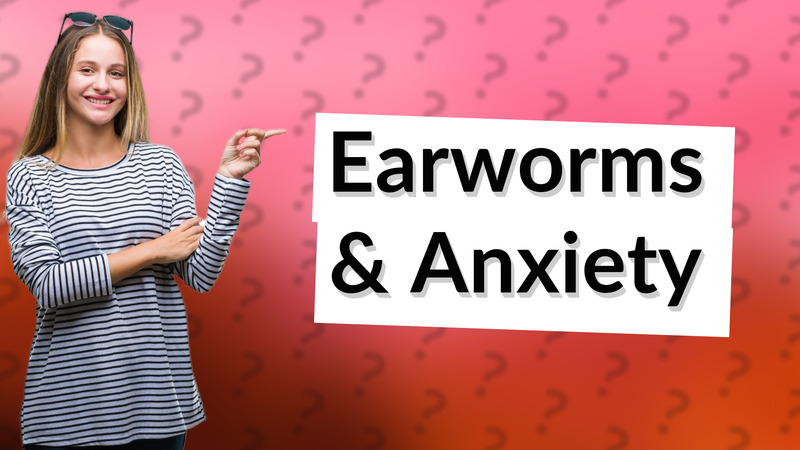 Earworms & Anxiety