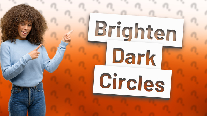 Brighten Dark Circles
