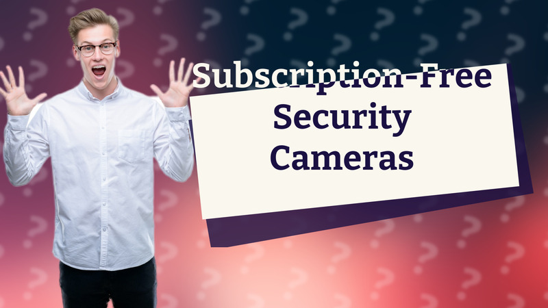 Subscription-Free Security Cameras