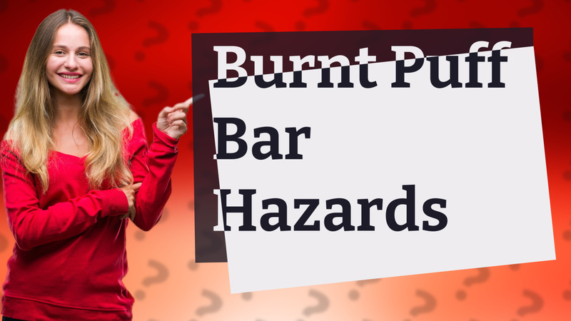 Burnt Puff Bar Hazards