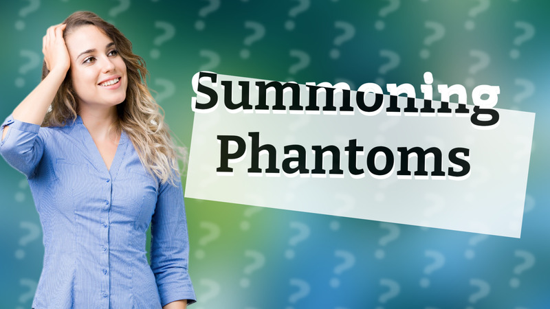 Summoning Phantoms