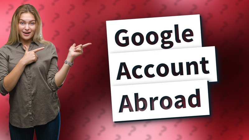 Google Account Abroad